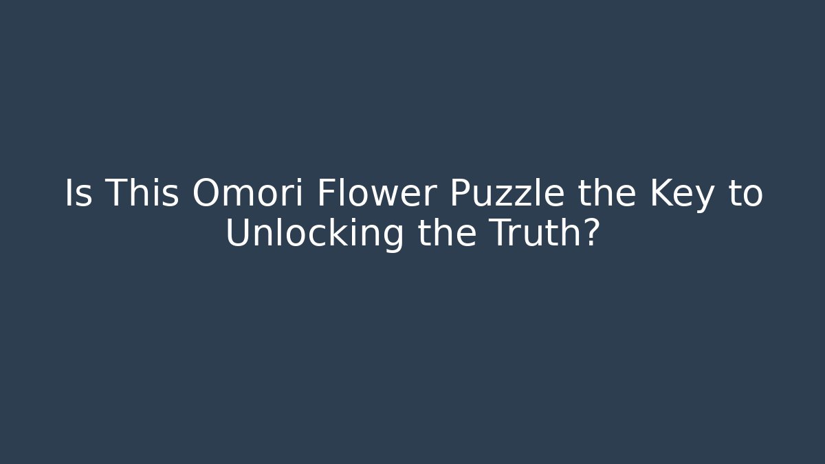 Is This Omori Flower Puzzle the Key to Unlocking the Truth?