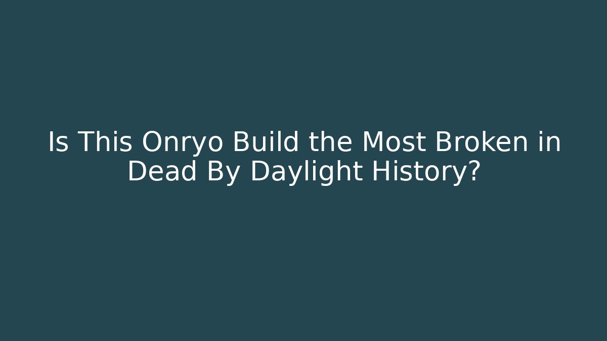 Is This Onryo Build the Most Broken in Dead By Daylight History?