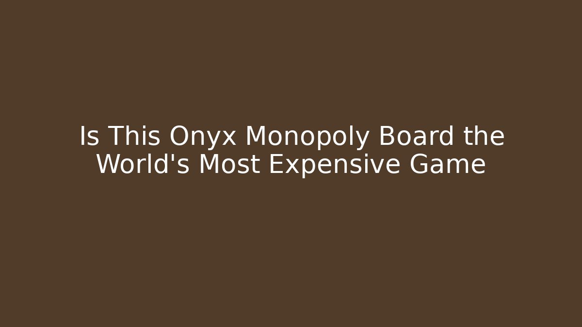 Is This Onyx Monopoly Board the World's Most Expensive Game