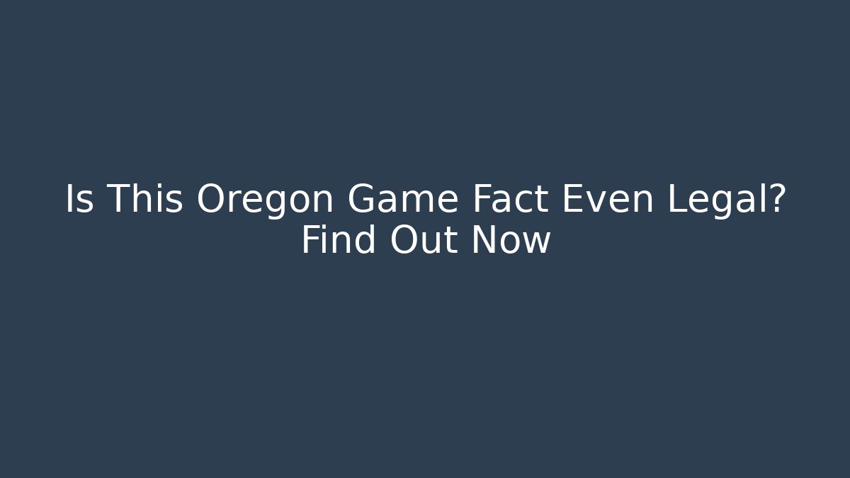 Is This Oregon Game Fact Even Legal? Find Out Now