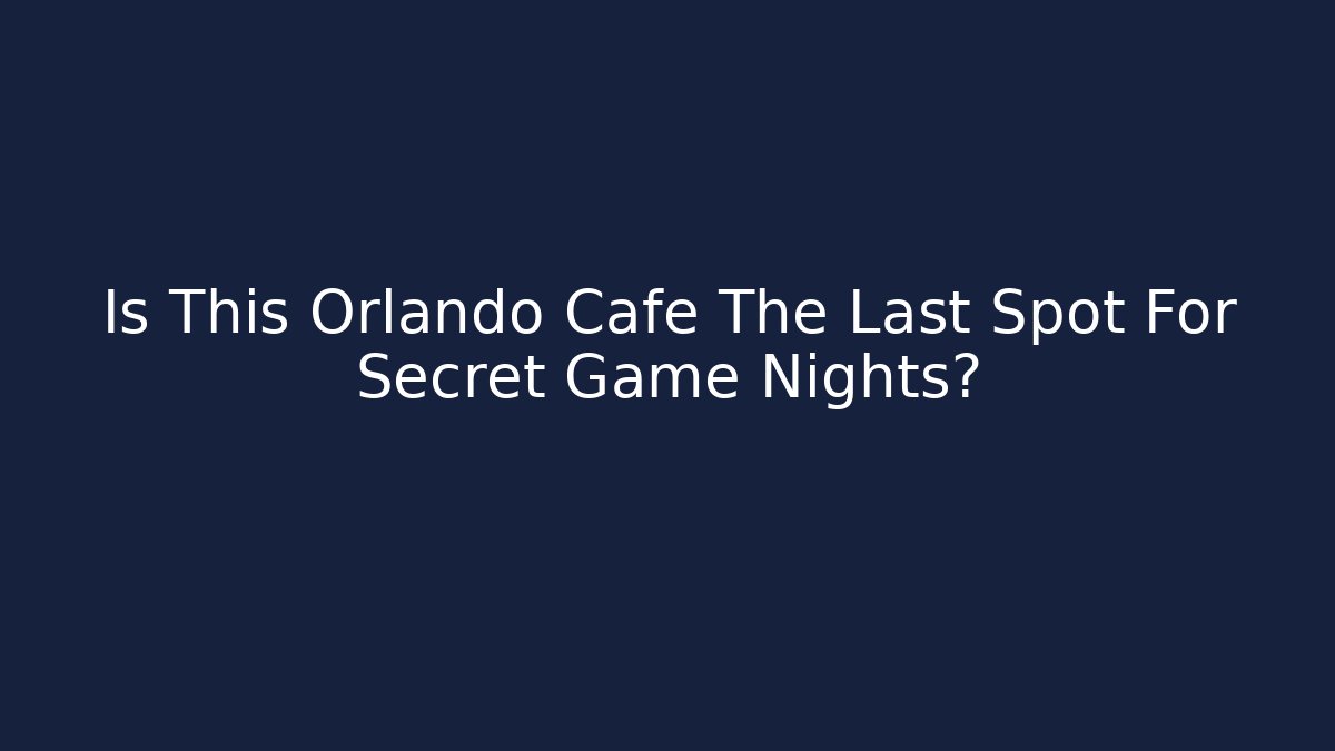 Is This Orlando Cafe The Last Spot For Secret Game Nights?