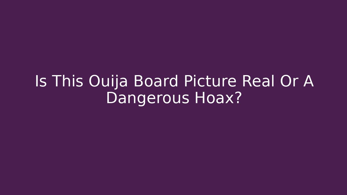 Is This Ouija Board Picture Real Or A Dangerous Hoax? - Critter Realm
