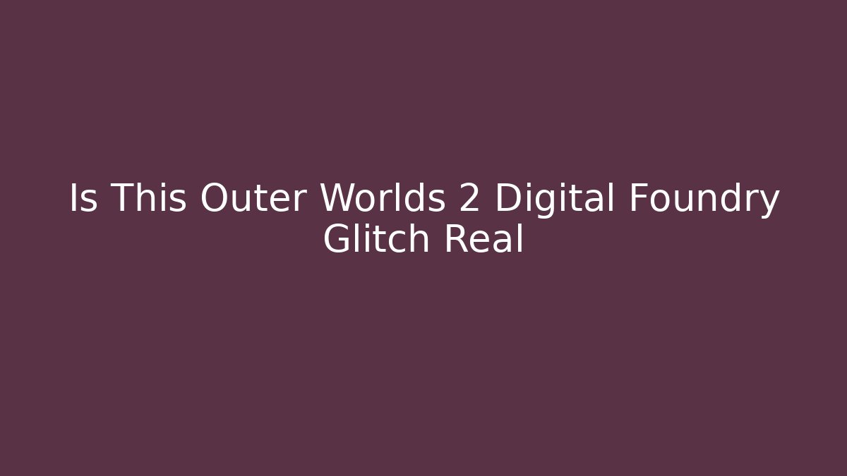 Is This Outer Worlds 2 Digital Foundry Glitch Real - Critter Realm