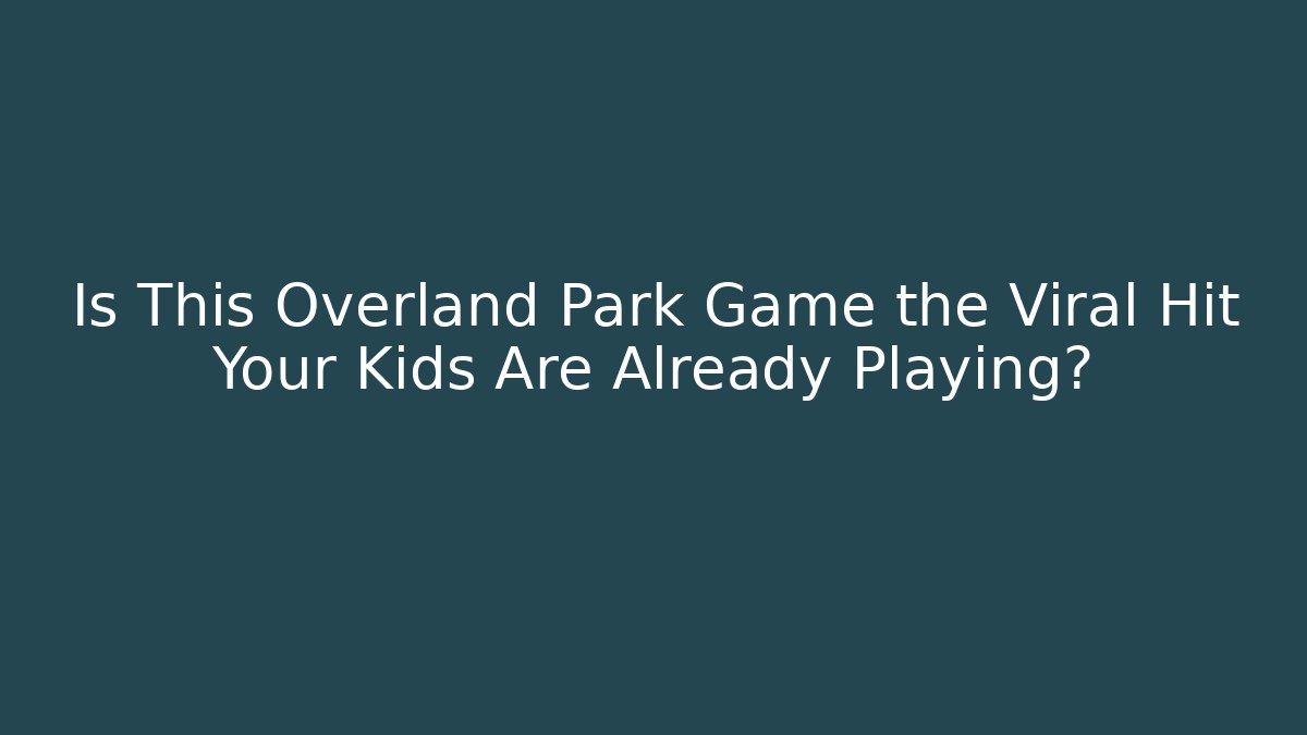 Is This Overland Park Game the Viral Hit Your Kids Are Already Playing?