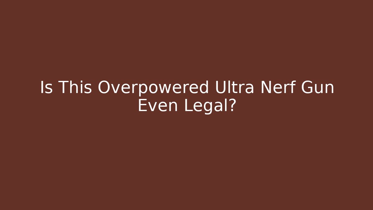 Is This Overpowered Ultra Nerf Gun Even Legal?