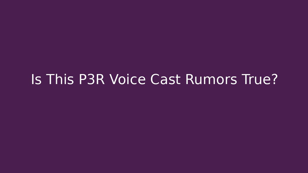 Is This P3R Voice Cast Rumors True?