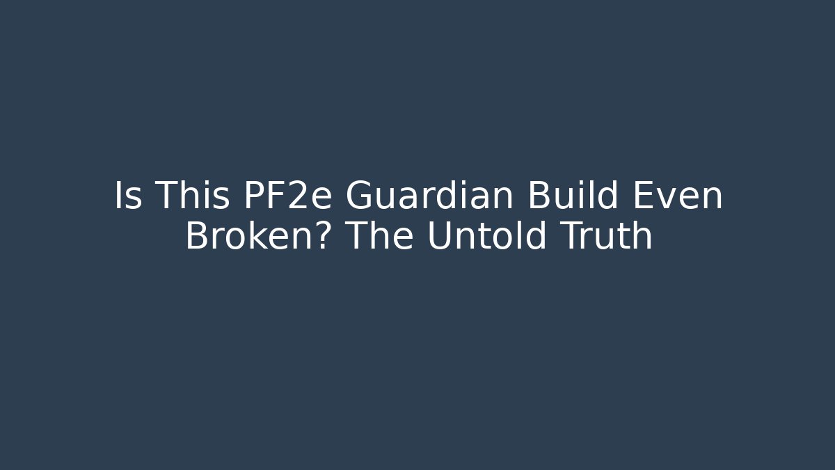 Is This PF2e Guardian Build Even Broken? The Untold Truth