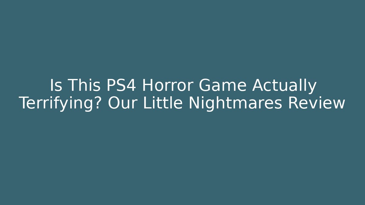 Is This PS4 Horror Game Actually Terrifying? Our Little Nightmares Review