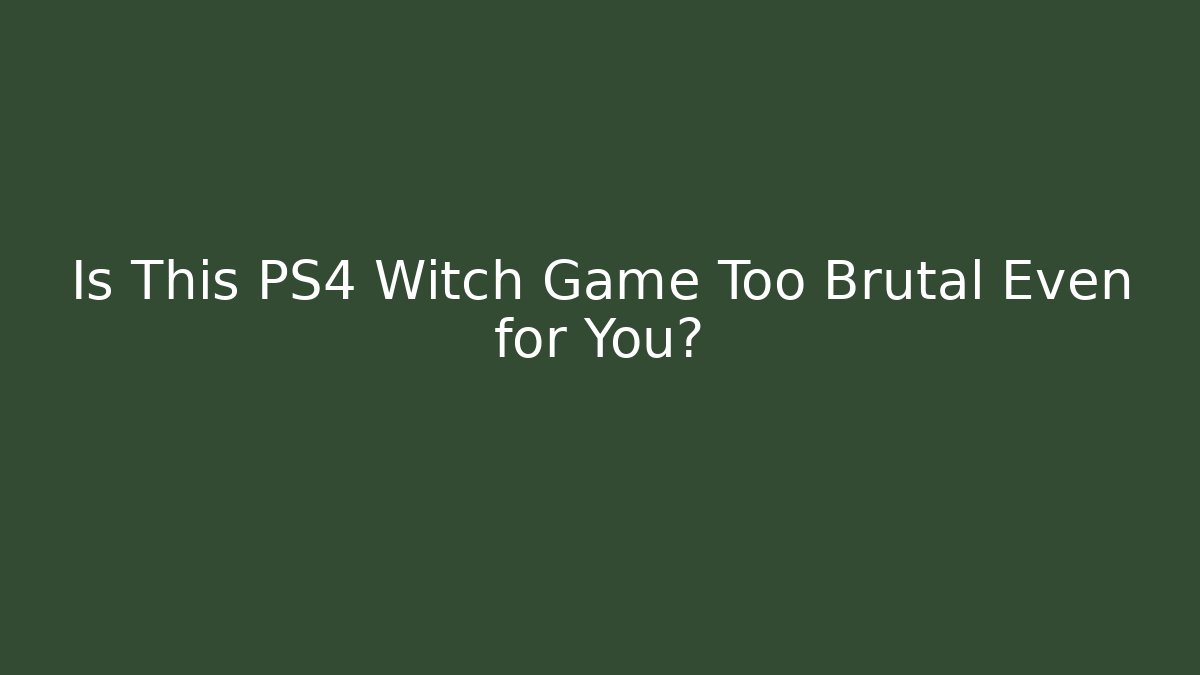 Is This PS4 Witch Game Too Brutal Even for You? - Critter Realm