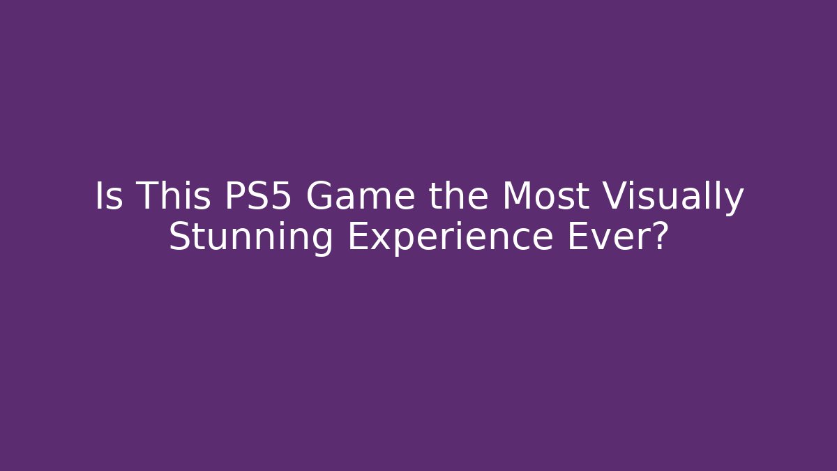 Is This PS5 Game the Most Visually Stunning Experience Ever?
