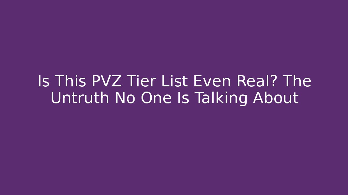 Is This PVZ Tier List Even Real? The Untruth No One Is Talking About
