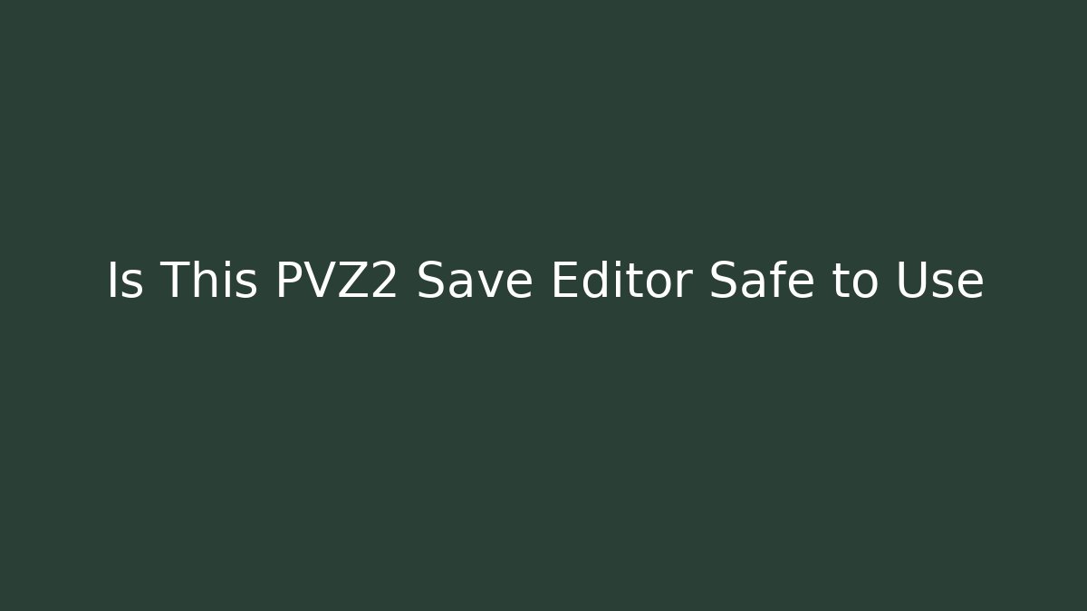 Is This PVZ2 Save Editor Safe to Use