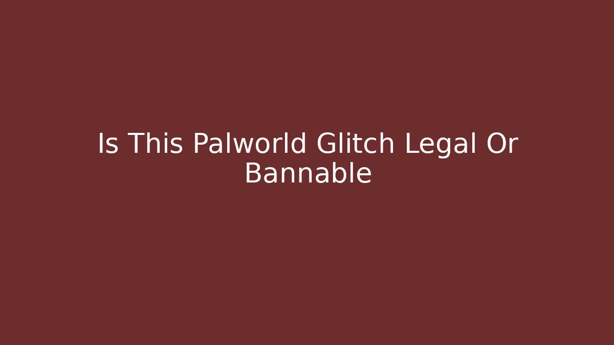 Is This Palworld Glitch Legal Or Bannable
