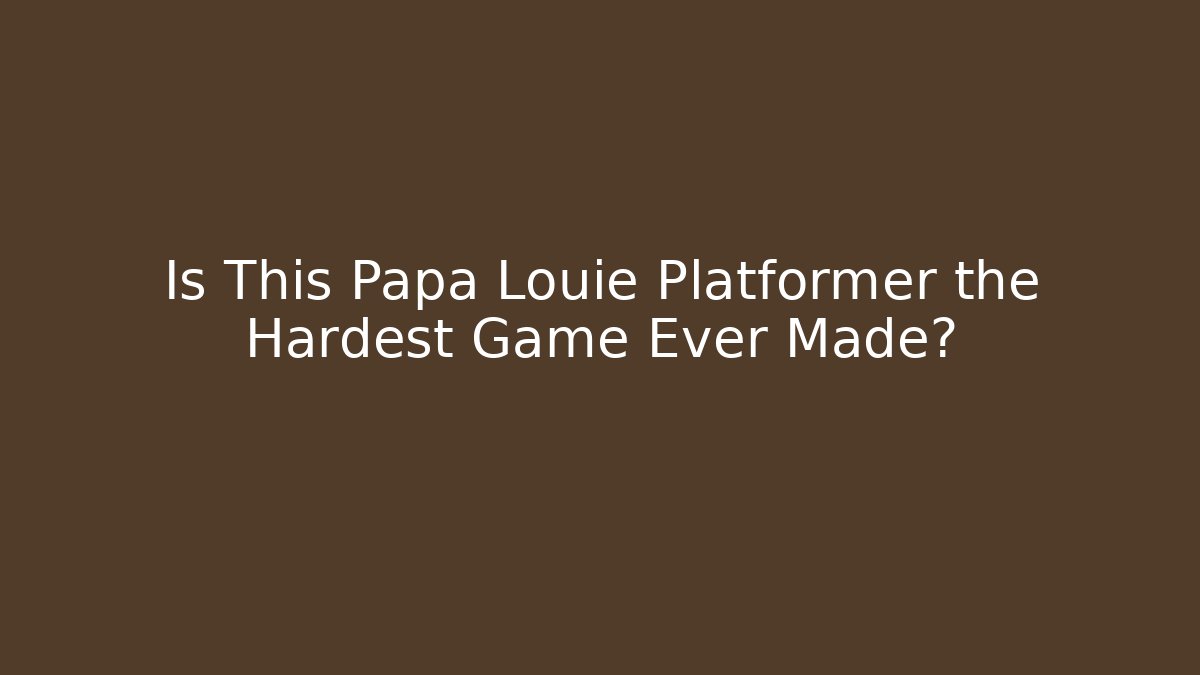 Is This Papa Louie Platformer the Hardest Game Ever Made?