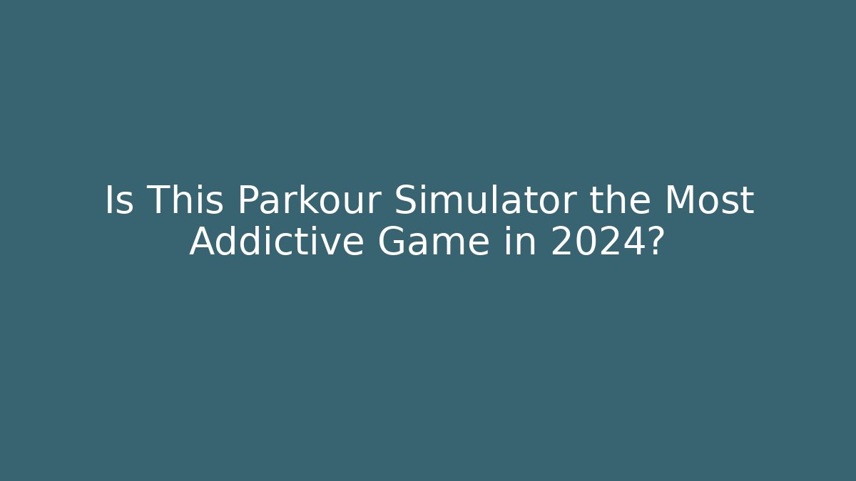 Is This Parkour Simulator the Most Addictive Game in 2024?