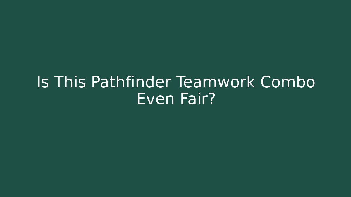 Is This Pathfinder Teamwork Combo Even Fair?