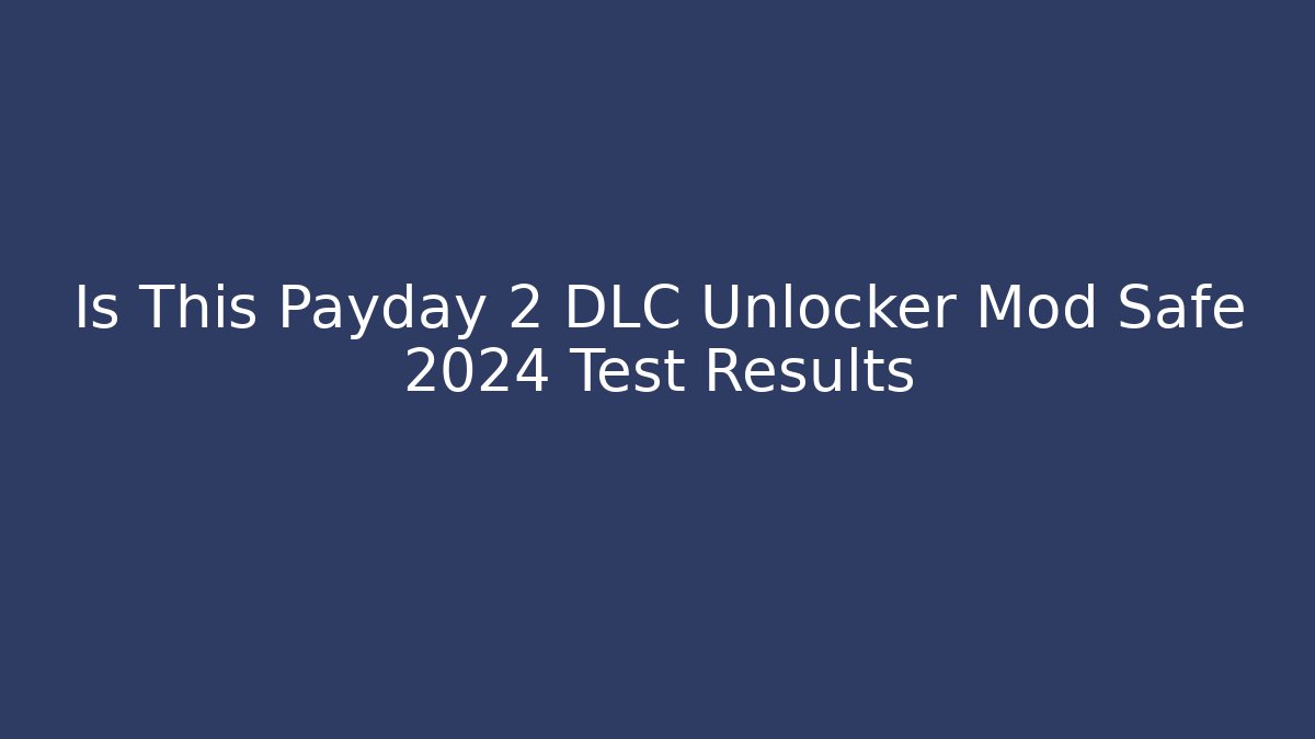 Is This Payday 2 DLC Unlocker Mod Safe 2024 Test Results