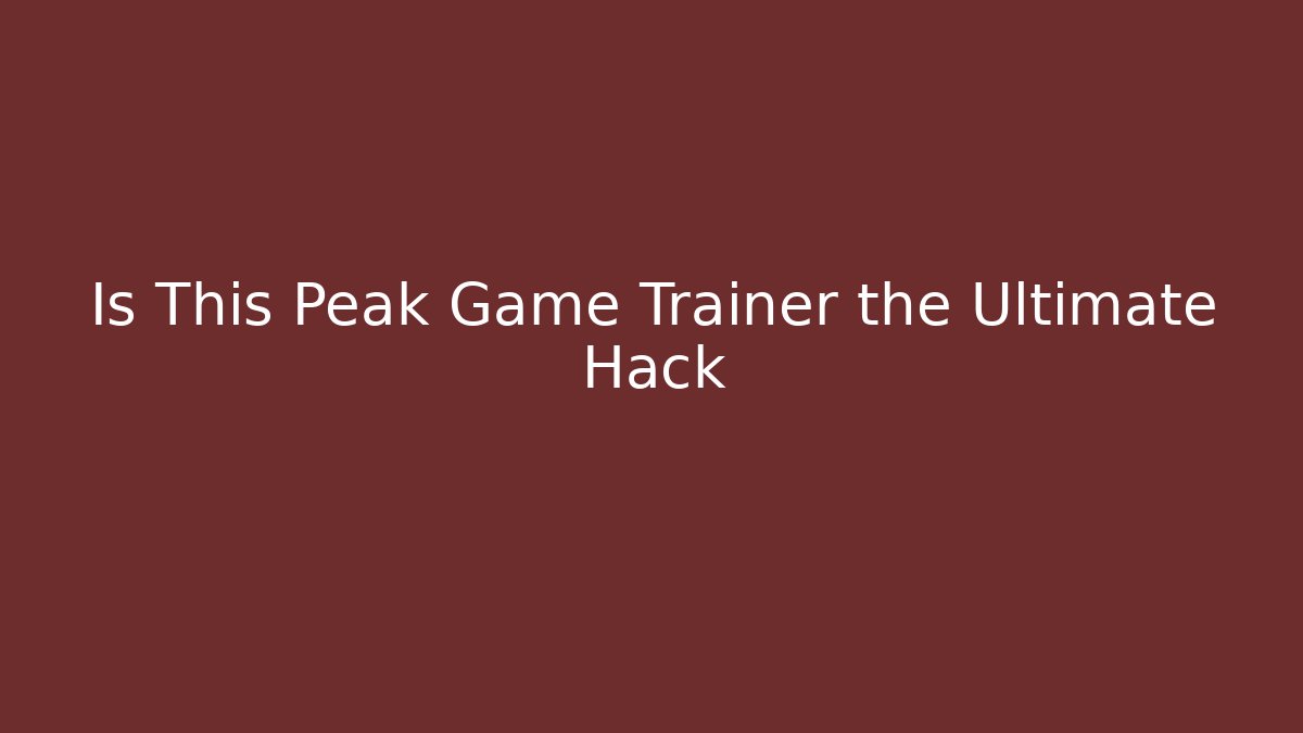 Is This Peak Game Trainer the Ultimate Hack