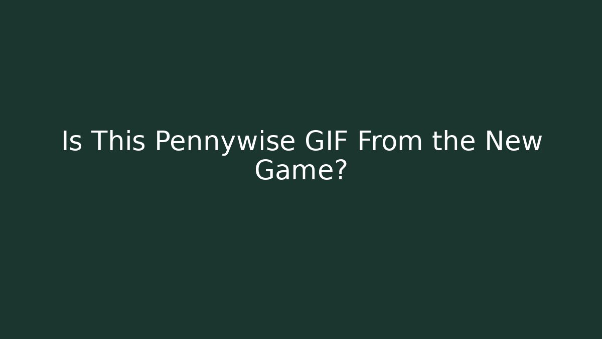 Is This Pennywise GIF From the New Game?
