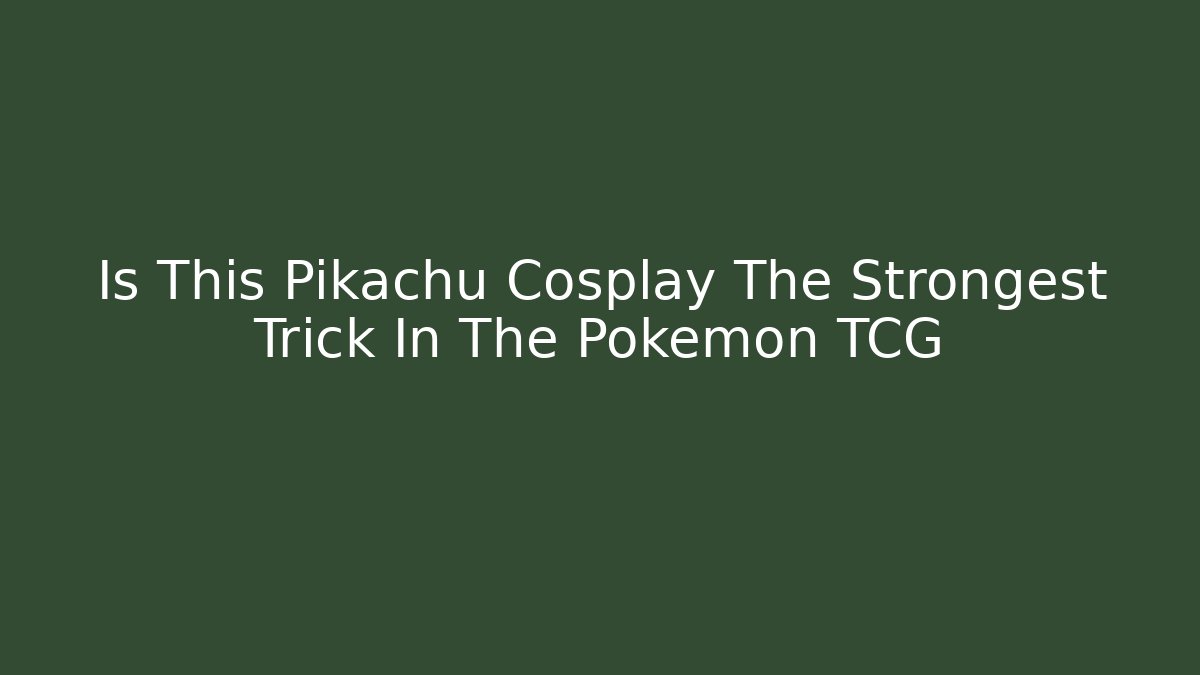 Is This Pikachu Cosplay The Strongest Trick In The Pokemon TCG