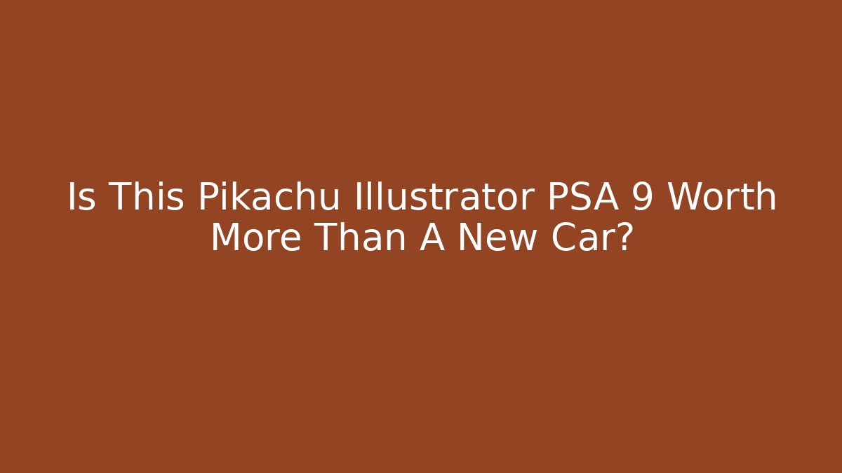 Is This Pikachu Illustrator PSA 9 Worth More Than A New Car?
