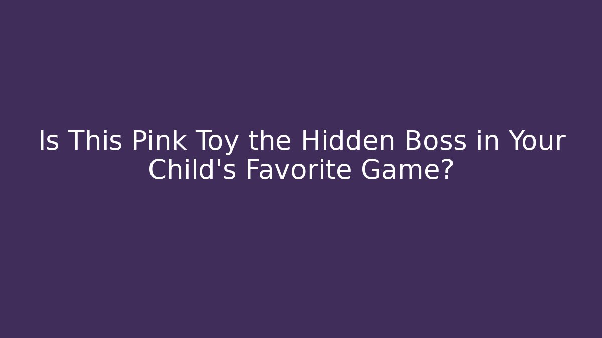 Is This Pink Toy the Hidden Boss in Your Child's Favorite Game?