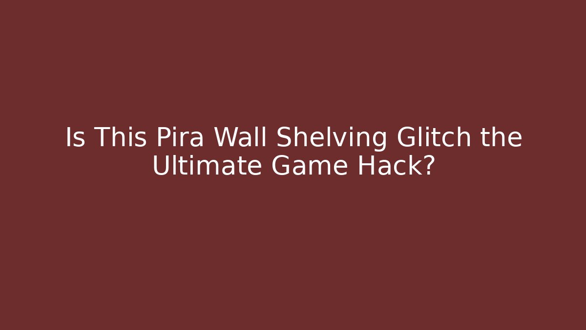 Is This Pira Wall Shelving Glitch the Ultimate Game Hack?