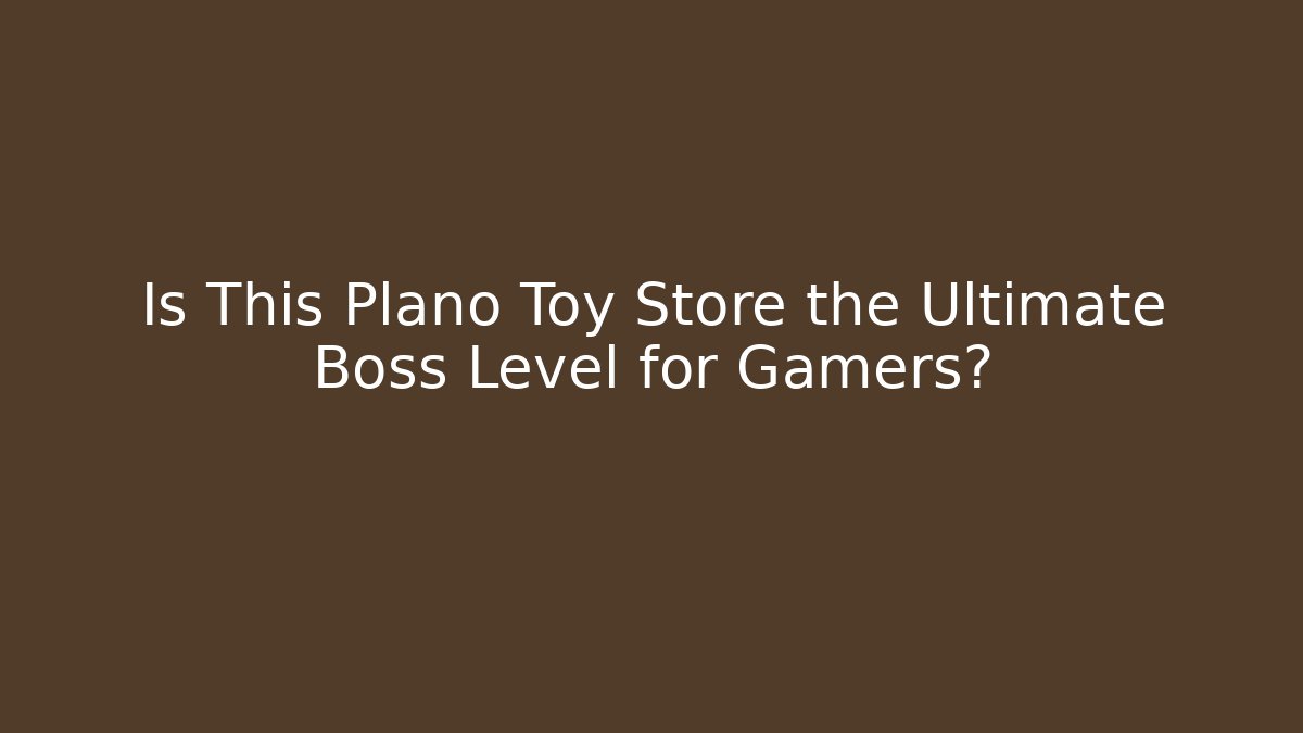 Is This Plano Toy Store the Ultimate Boss Level for Gamers?
