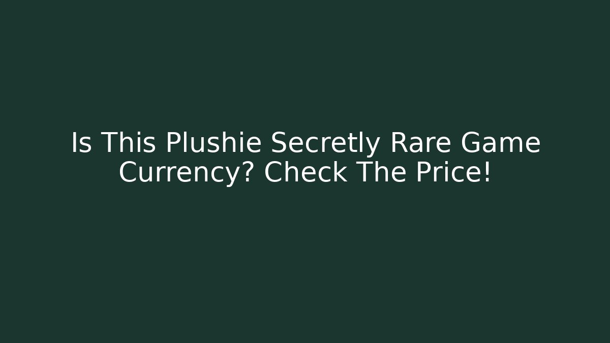Is This Plushie Secretly Rare Game Currency? Check The Price!