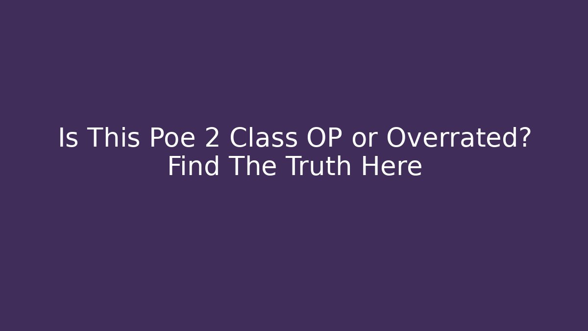 Is This Poe 2 Class OP or Overrated? Find The Truth Here