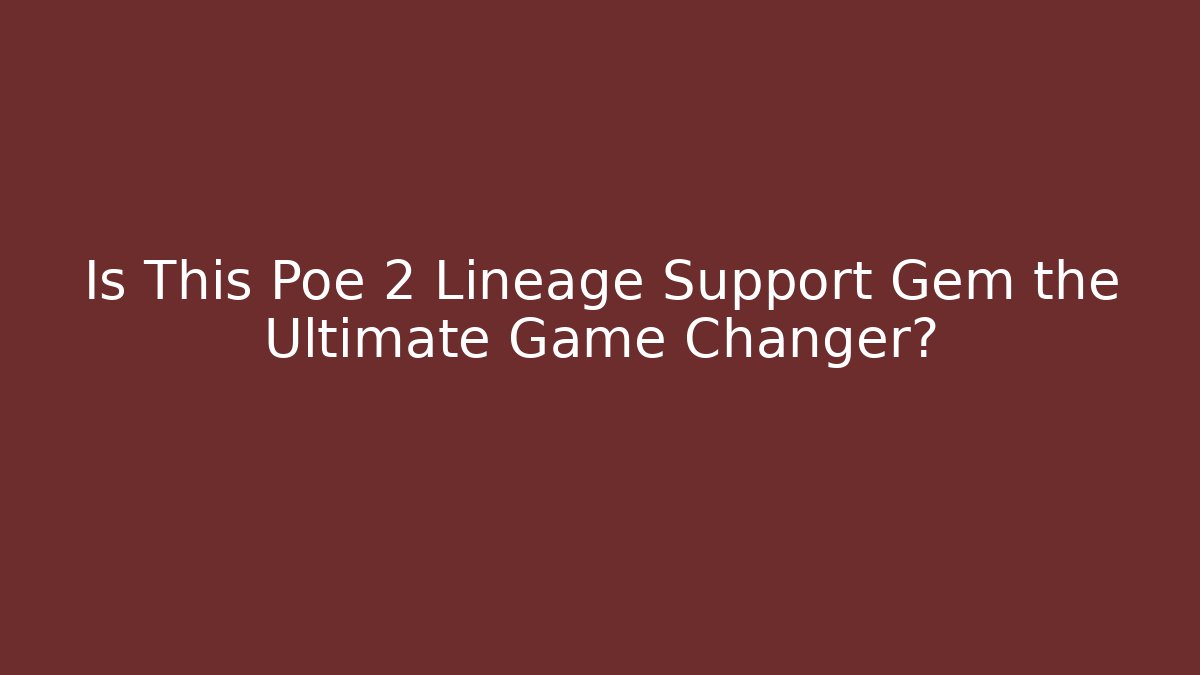 Is This Poe 2 Lineage Support Gem the Ultimate Game Changer?