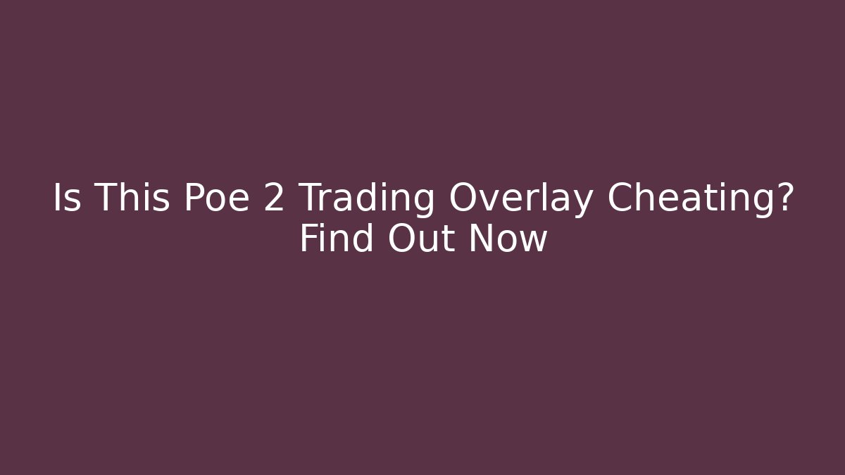 Is This Poe 2 Trading Overlay Cheating? Find Out Now - Critter Realm