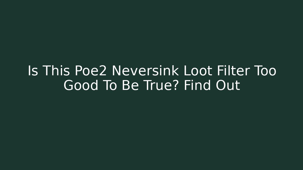 Is This Poe2 Neversink Loot Filter Too Good To Be True? Find Out