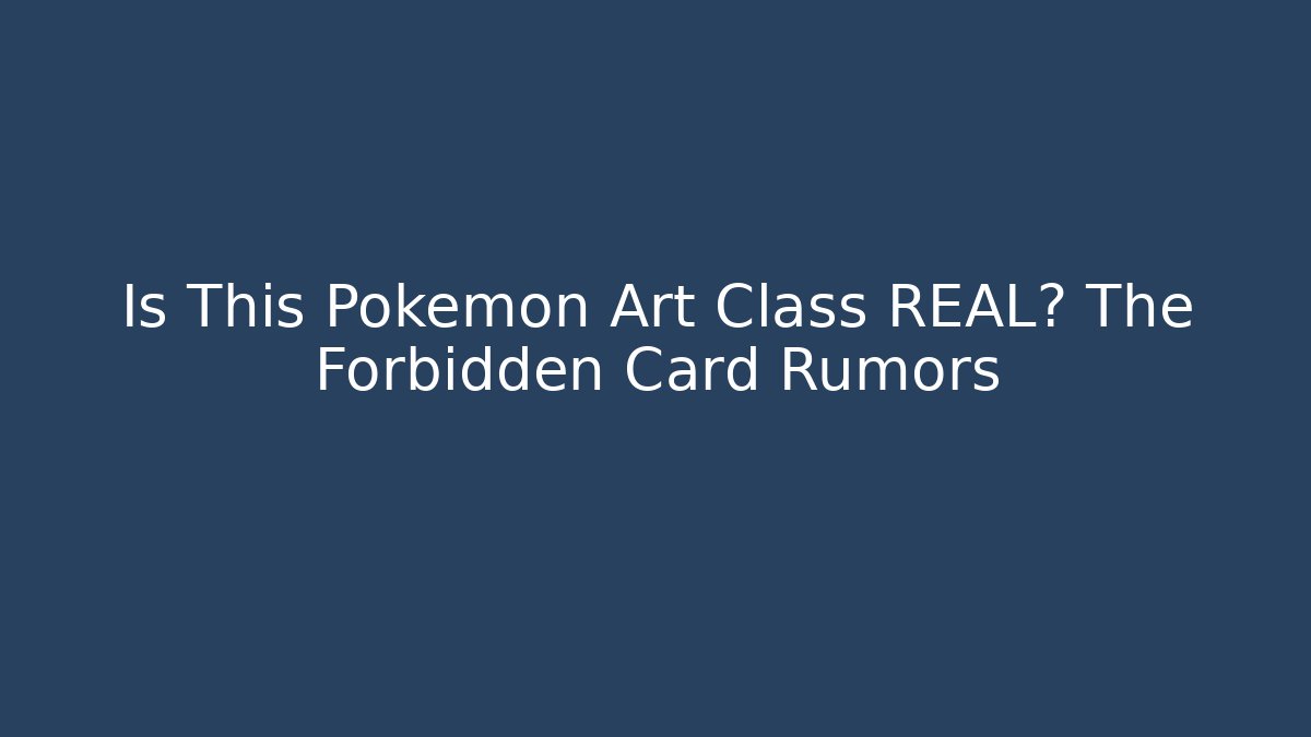 Is This Pokémon Art Class REAL? The Forbidden Card Rumors