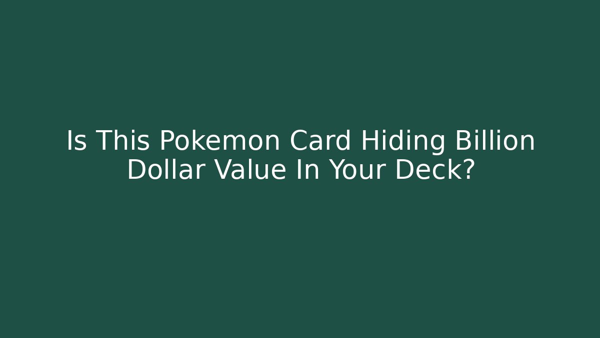 Is This Pokémon Card Hiding Billion Dollar Value In Your Deck?