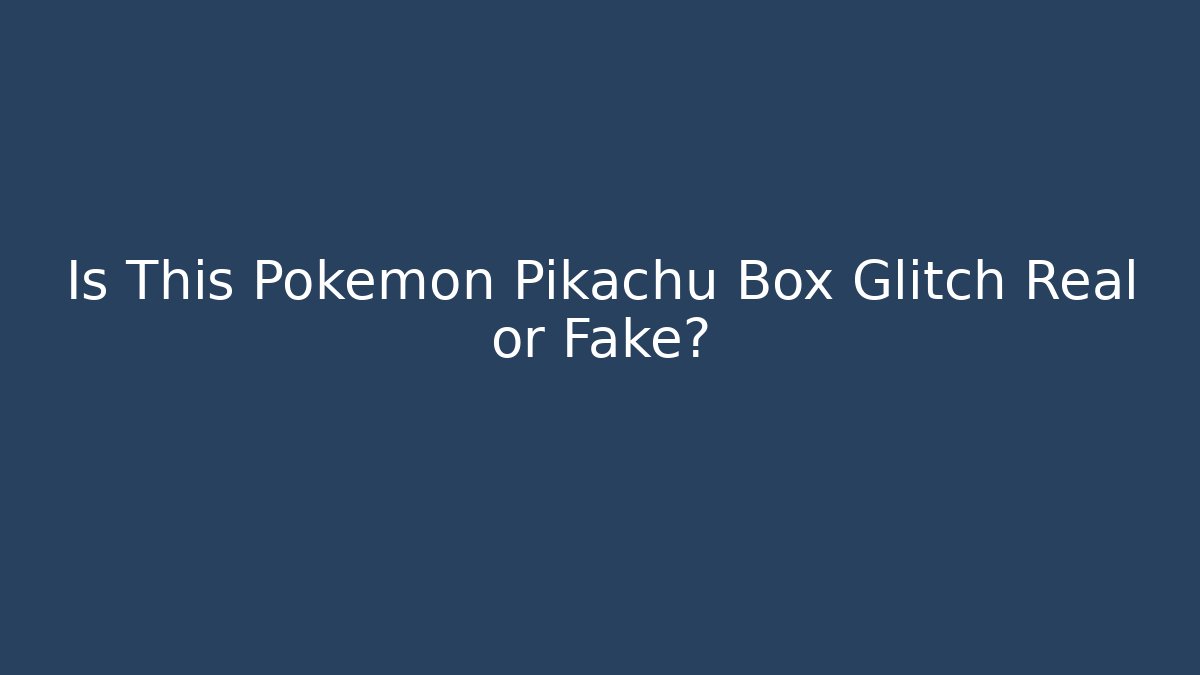Is This Pokémon Pikachu Box Glitch Real or Fake?