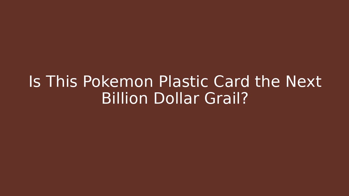 Is This Pokémon Plastic Card the Next Billion Dollar Grail?