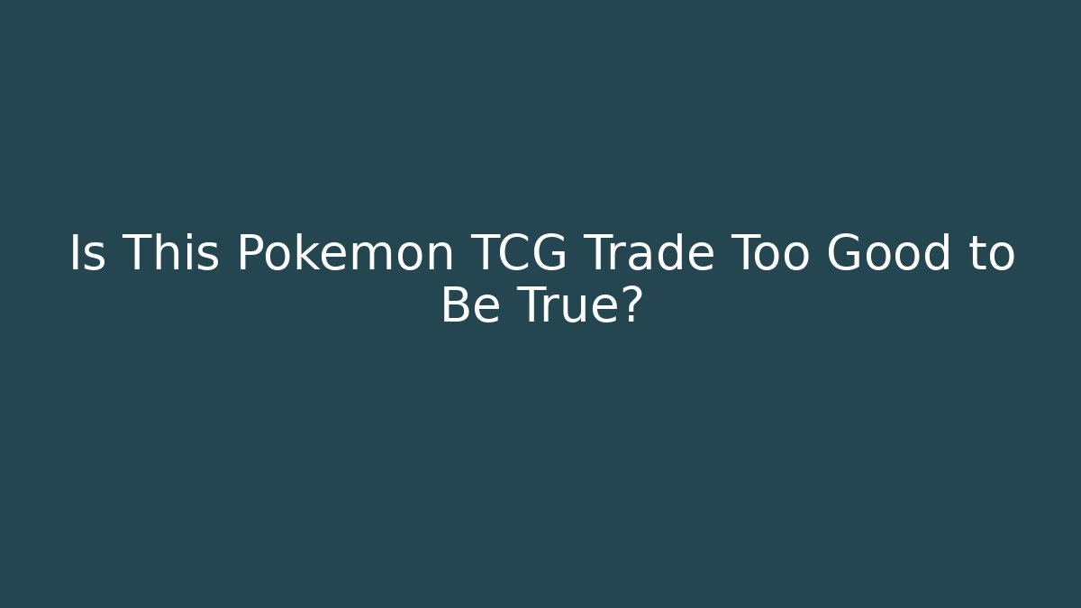 Is This Pokémon TCG Trade Too Good to Be True?