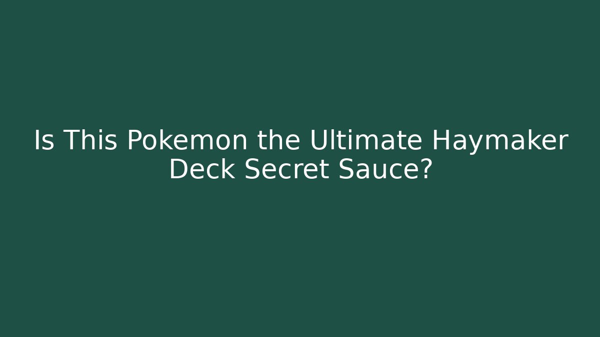 Is This Pokémon the Ultimate Haymaker Deck Secret Sauce?