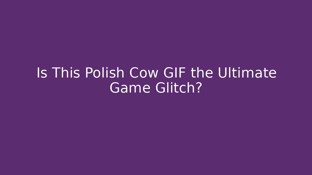 Is This Polish Cow GIF the Ultimate Game Glitch?
