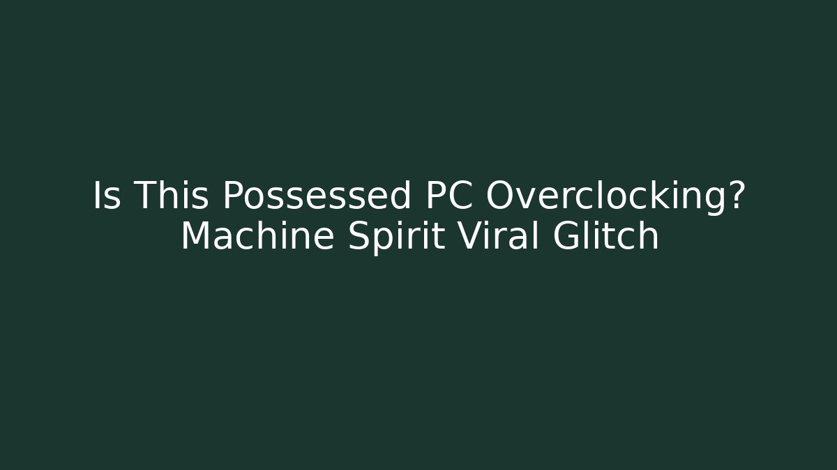 Is This Possessed PC Overclocking? Machine Spirit Viral Glitch