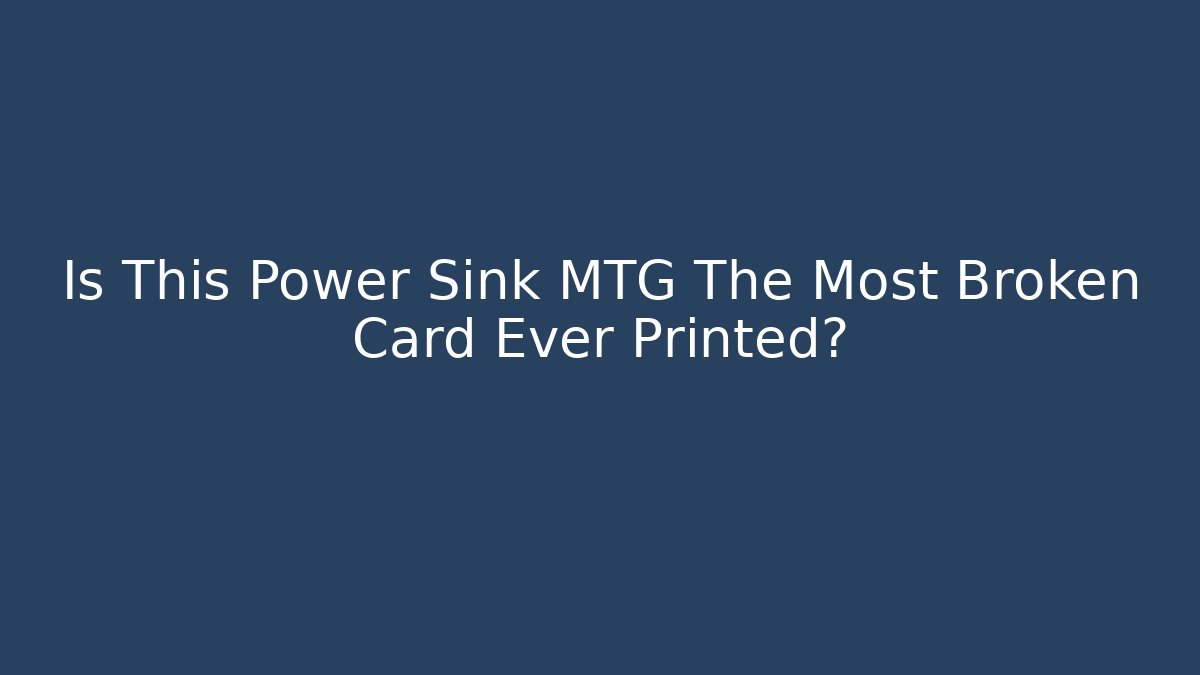 Is This Power Sink MTG The Most Broken Card Ever Printed?