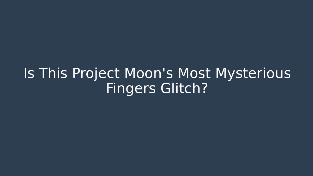 Is This Project Moon's Most Mysterious Fingers Glitch?