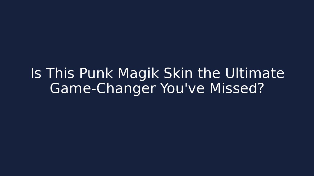 Is This Punk Magik Skin the Ultimate Game-Changer You've Missed?