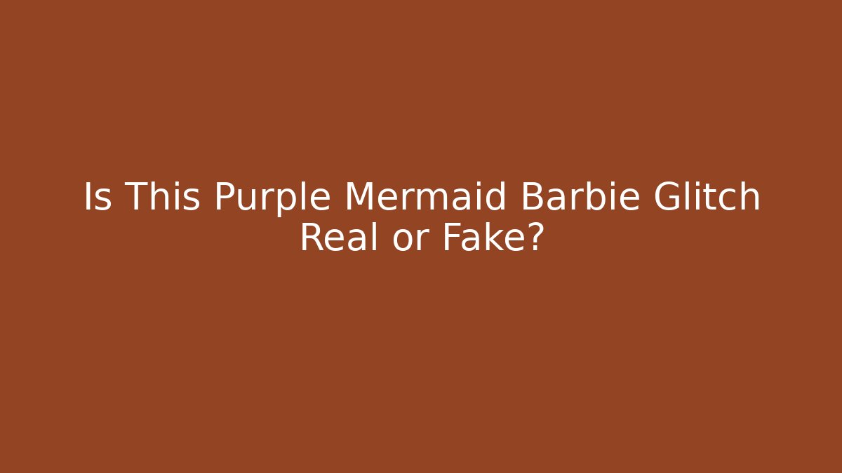 Is This Purple Mermaid Barbie Glitch Real or Fake?