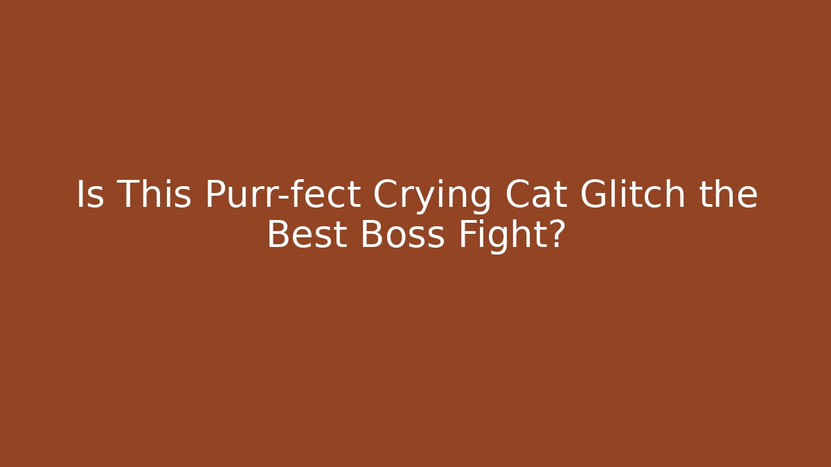 Is This Purr-fect Crying Cat Glitch the Best Boss Fight? - Critter Realm