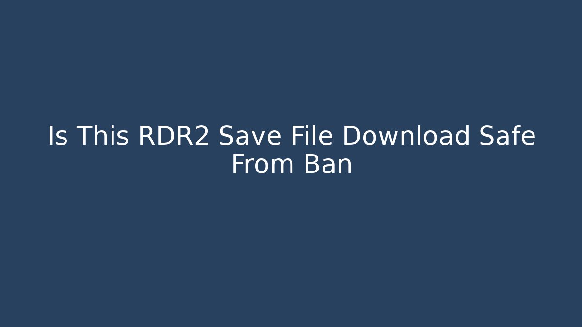 Is This RDR2 Save File Download Safe From Ban