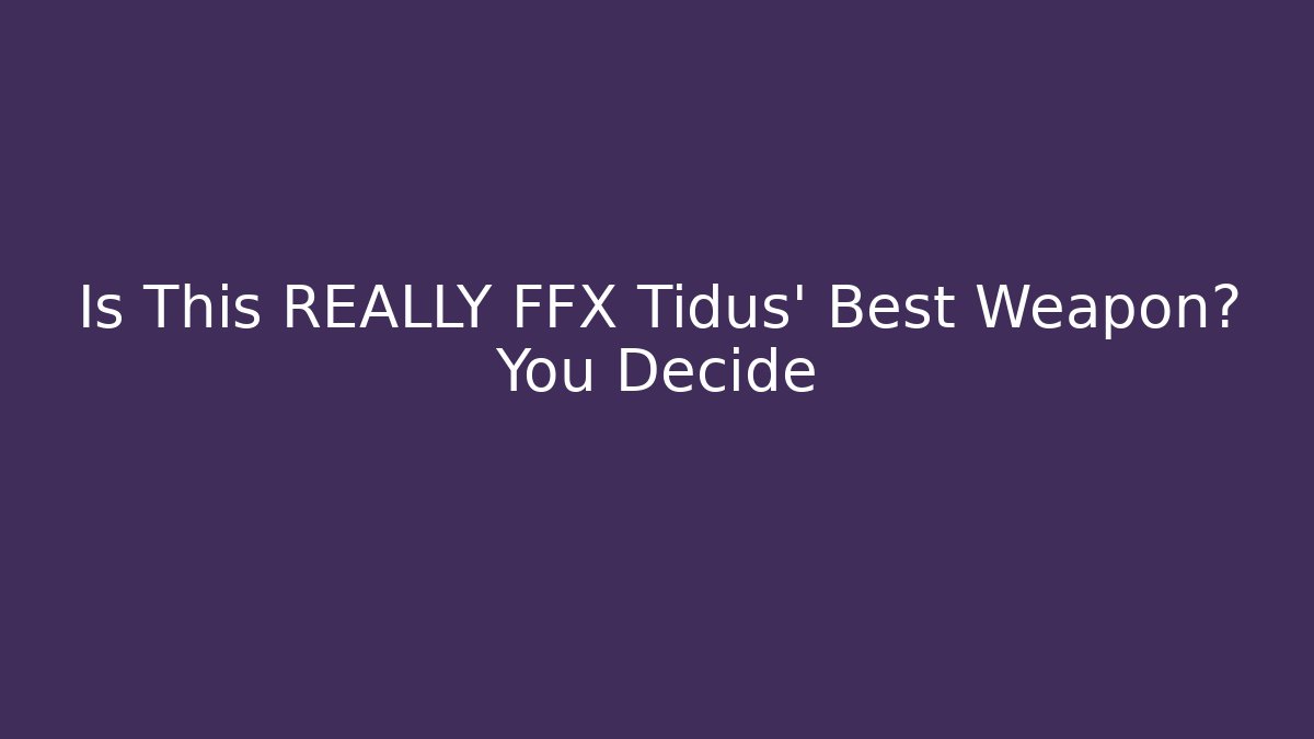 Is This REALLY FFX Tidus' Best Weapon? You Decide