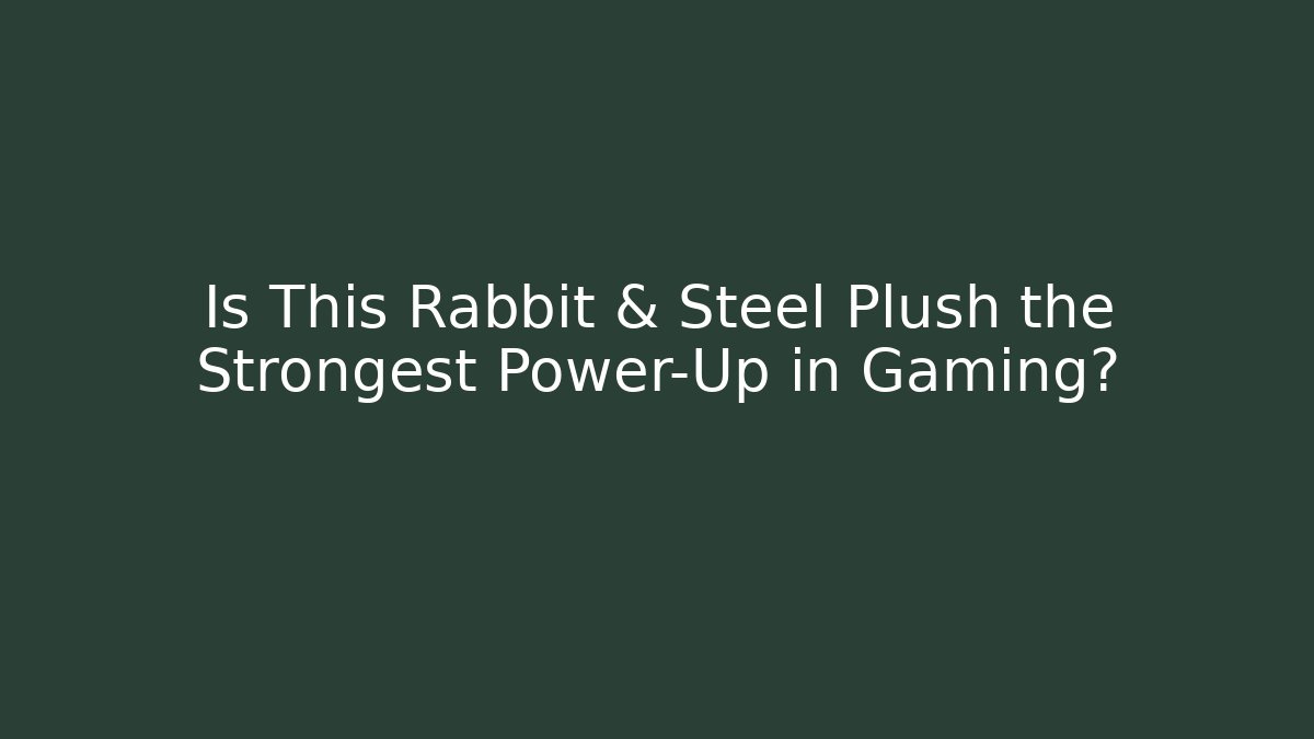 Is This Rabbit & Steel Plush the Strongest Power-Up in Gaming? - Critter Realm