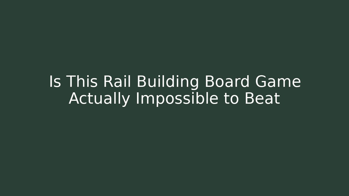 Is This Rail Building Board Game Actually Impossible to Beat